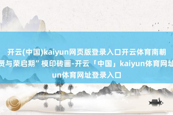 开云(中国)kaiyun网页版登录入口开云体育南朝“竹林七贤与荣启期”模印砖画-开云「中国」kaiyun体育网址登录入口