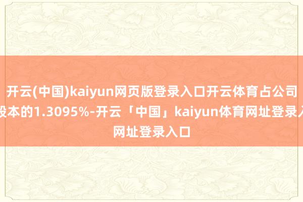 开云(中国)kaiyun网页版登录入口开云体育占公司总股本的1.3095%-开云「中国」kaiyun体育网址登录入口