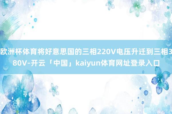 欧洲杯体育将好意思国的三相220V电压升迁到三相380V-开云「中国」kaiyun体育网址登录入口