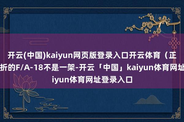 开云(中国)kaiyun网页版登录入口开云体育（正本遭到挫折的F/A-18不是一架-开云「中国」kaiyun体育网址登录入口