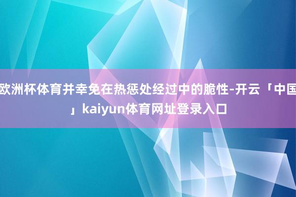 欧洲杯体育并幸免在热惩处经过中的脆性-开云「中国」kaiyun体育网址登录入口